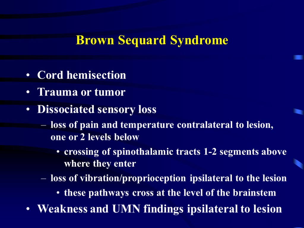 Brown Sequard Syndrome Cord hemisection Trauma or tumor Dissociated sensory loss loss of pain